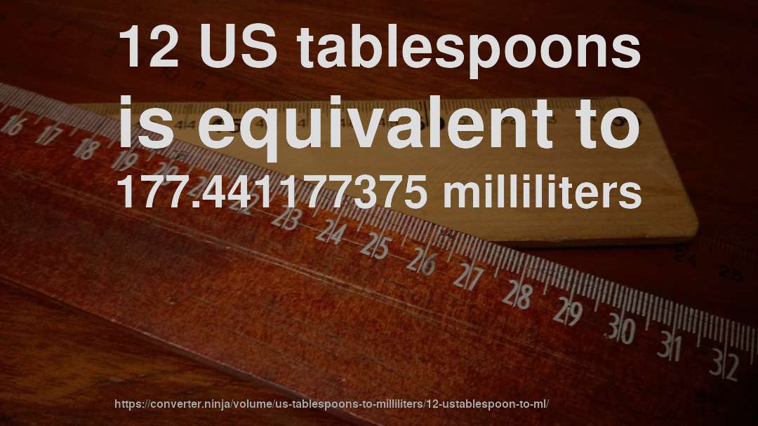 12 US tablespoons is equivalent to 177.441177375 milliliters