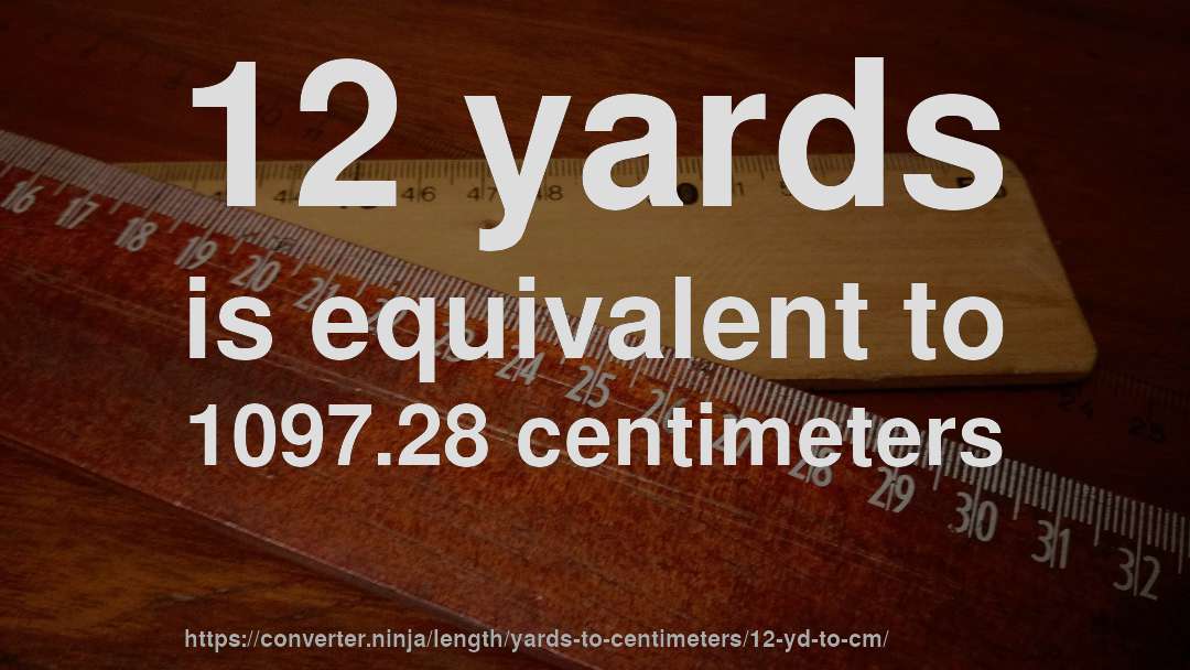 12 yards is equivalent to 1097.28 centimeters