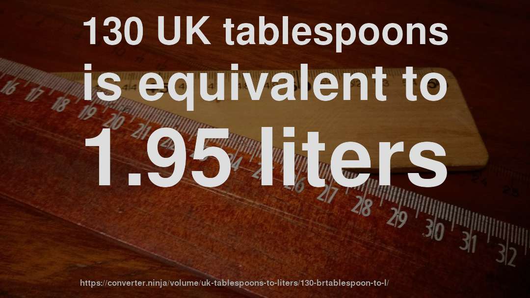130 UK tablespoons is equivalent to 1.95 liters