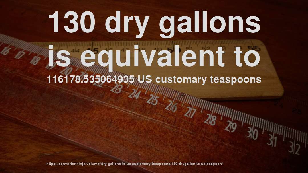 130 dry gallons is equivalent to 116178.535064935 US customary teaspoons