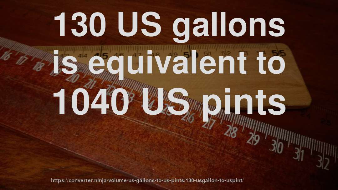 130 US gallons is equivalent to 1040 US pints