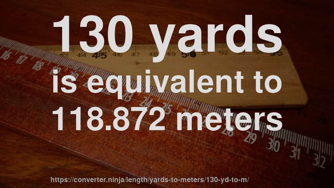 130 yards is equivalent to 118.872 meters