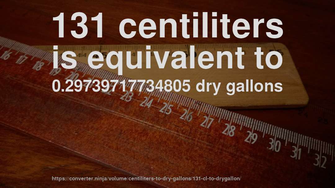 131 centiliters is equivalent to 0.29739717734805 dry gallons