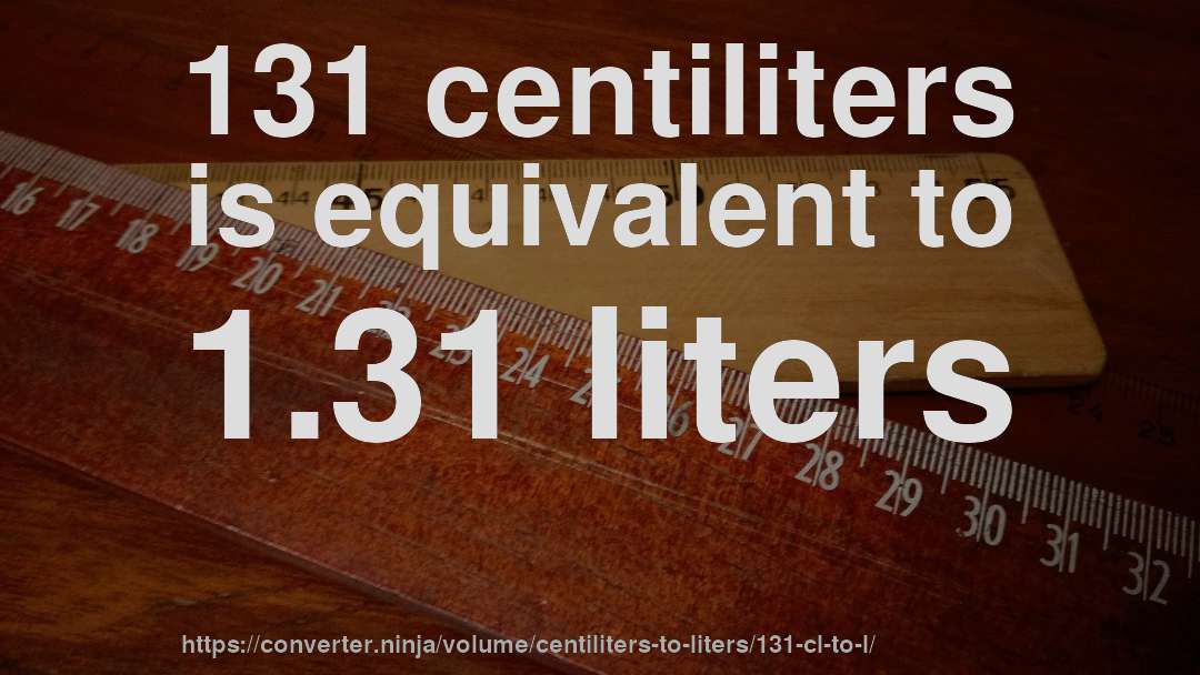 131 centiliters is equivalent to 1.31 liters