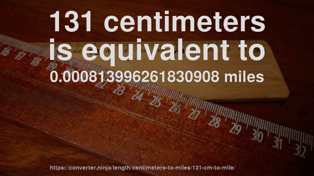 131 centimeters is equivalent to 0.000813996261830908 miles