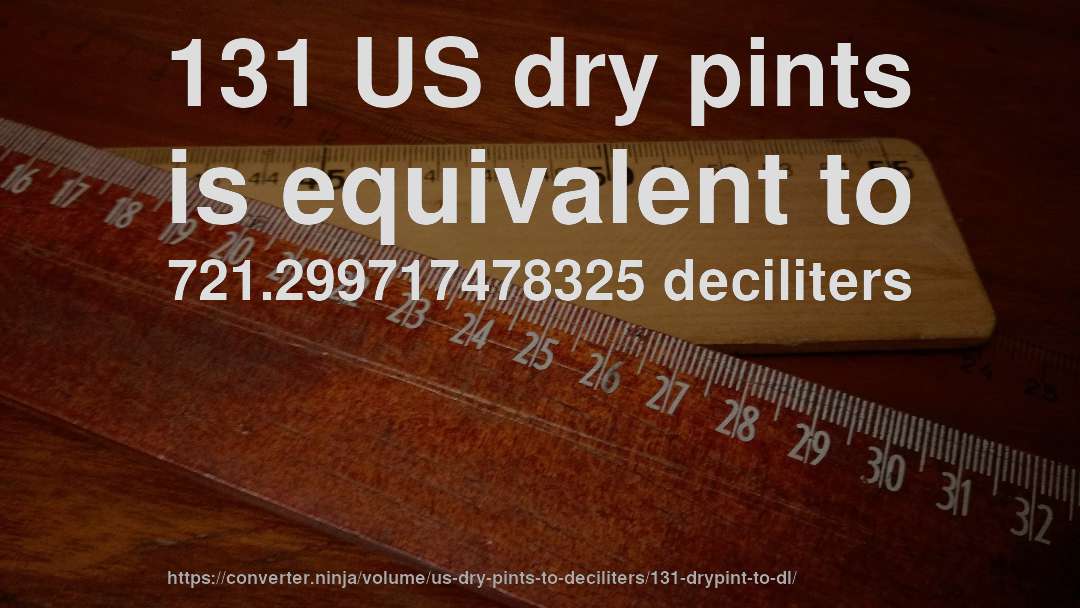 131 US dry pints is equivalent to 721.299717478325 deciliters