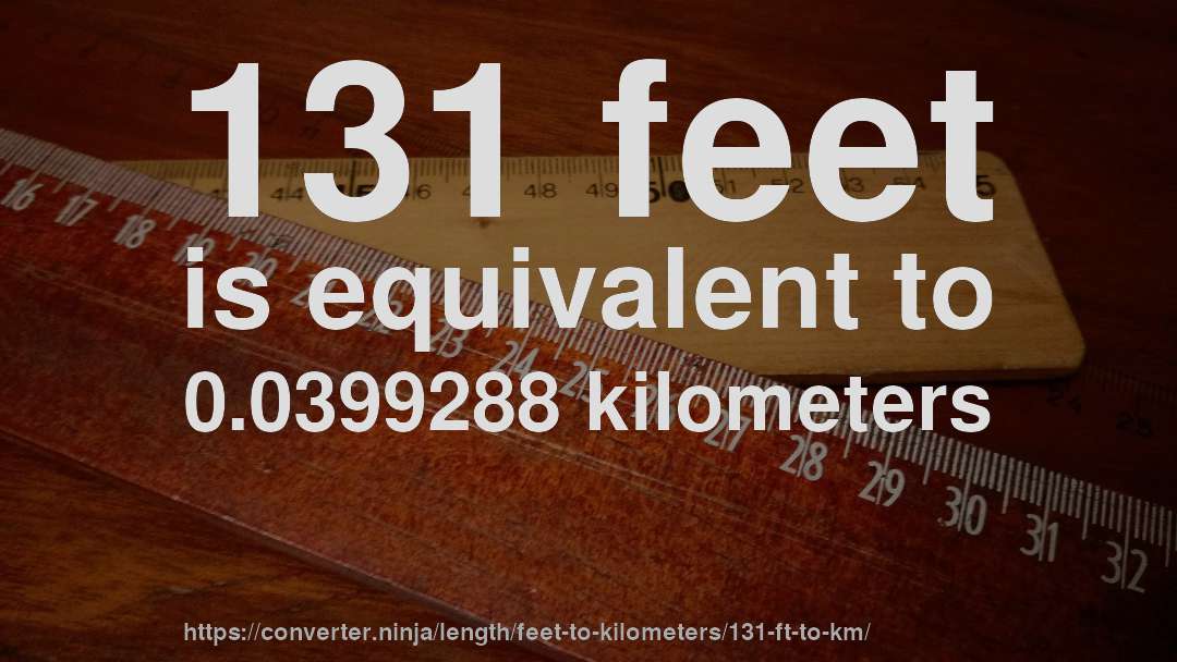 131 feet is equivalent to 0.0399288 kilometers