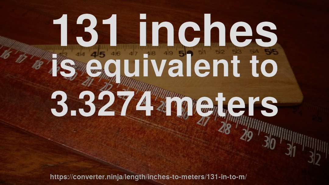 131 inches is equivalent to 3.3274 meters