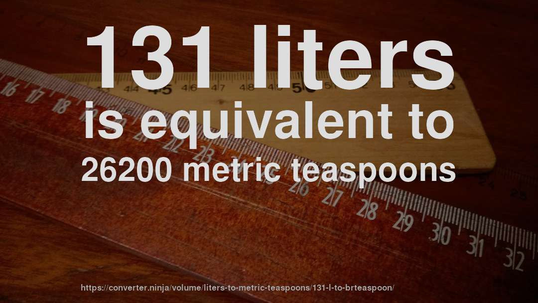 131 liters is equivalent to 26200 metric teaspoons