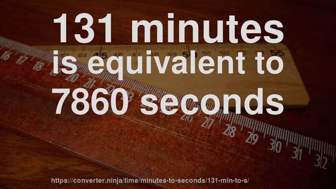 131 minutes is equivalent to 7860 seconds