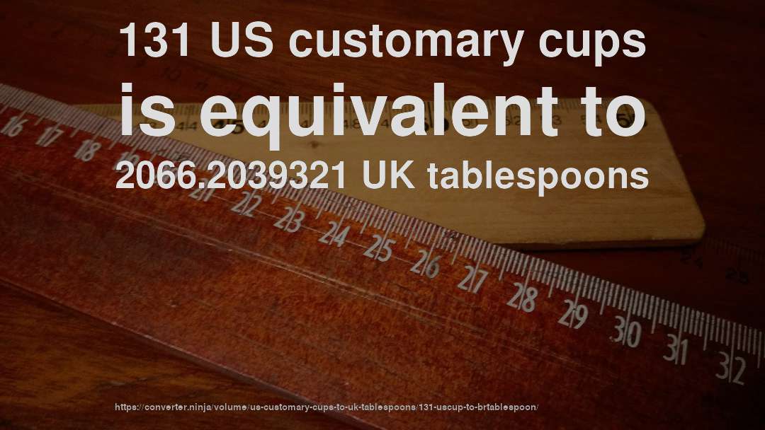 131 US customary cups is equivalent to 2066.2039321 UK tablespoons