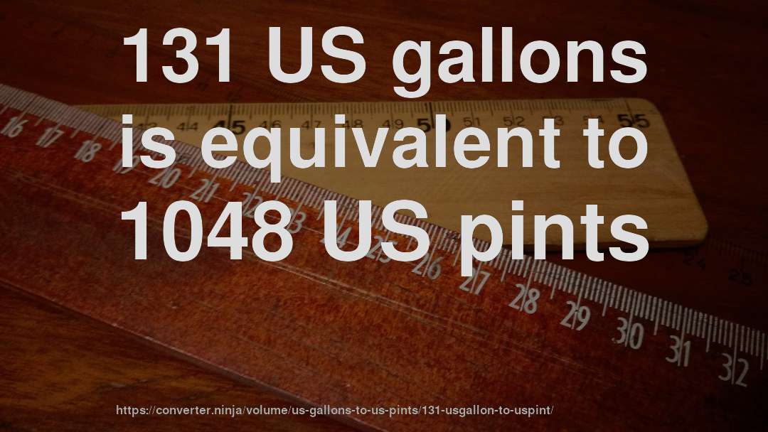 131 US gallons is equivalent to 1048 US pints