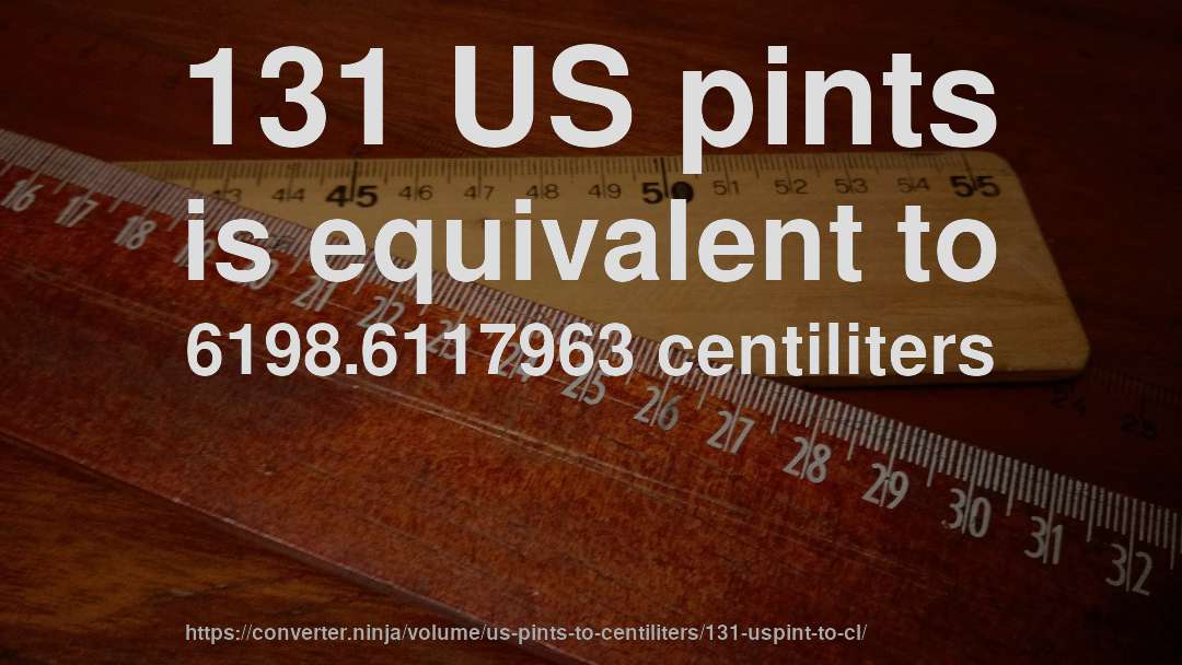 131 US pints is equivalent to 6198.6117963 centiliters