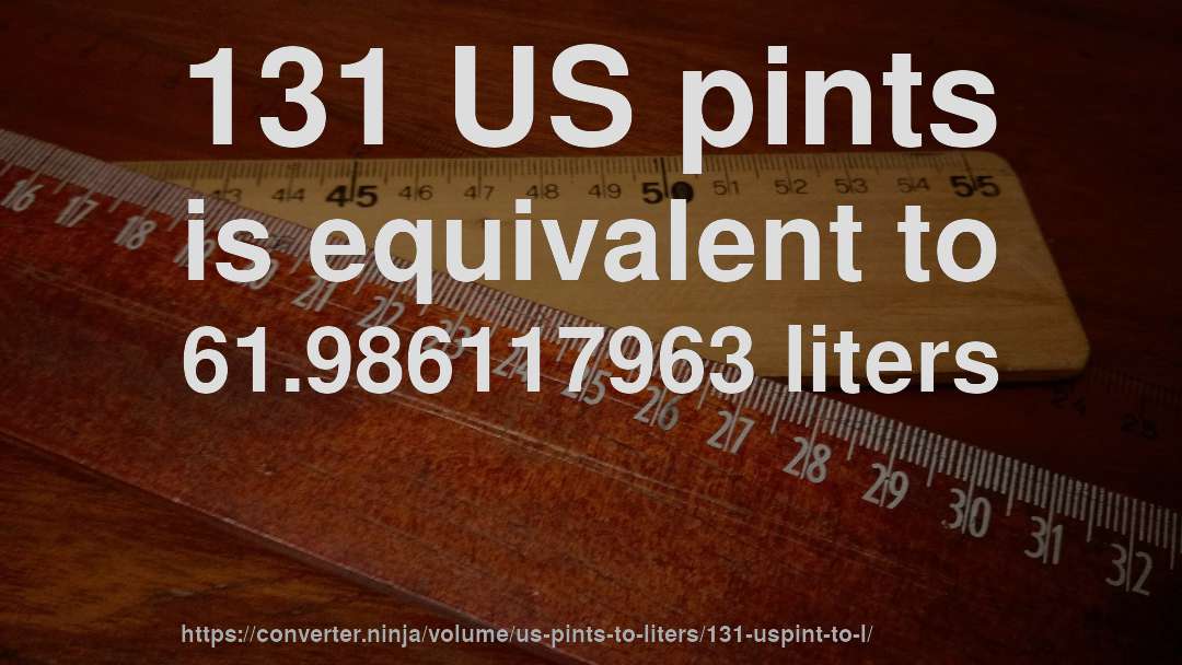 131 US pints is equivalent to 61.986117963 liters