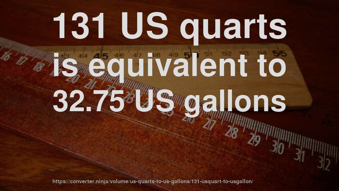 131 US quarts is equivalent to 32.75 US gallons