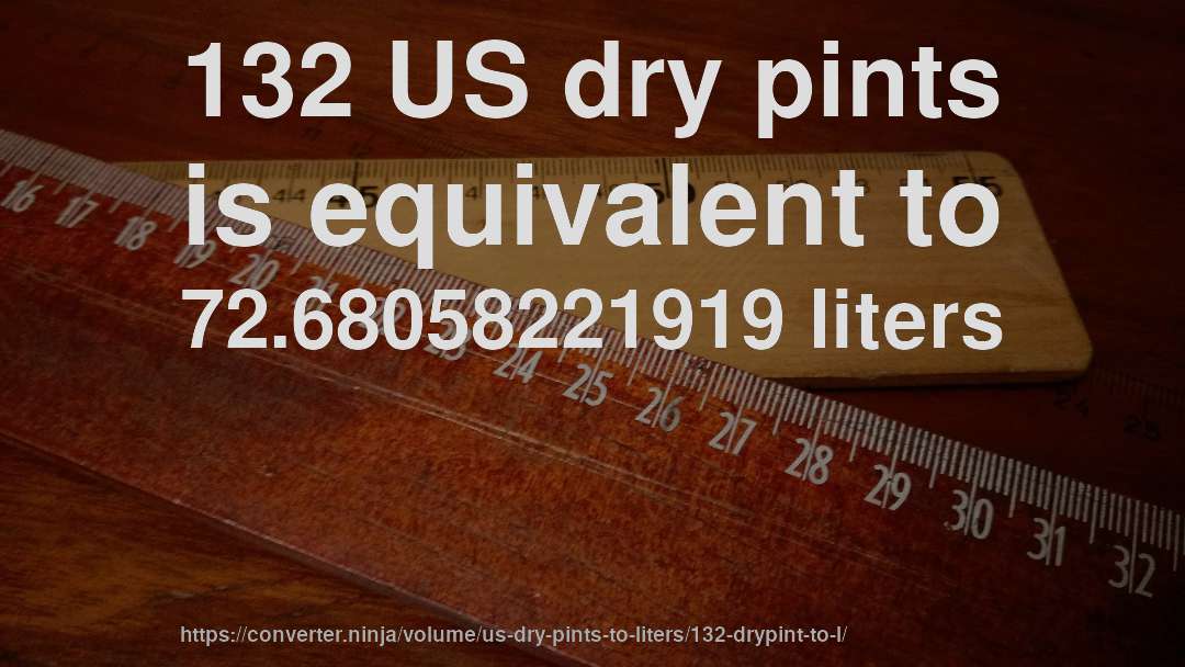 132 US dry pints is equivalent to 72.68058221919 liters