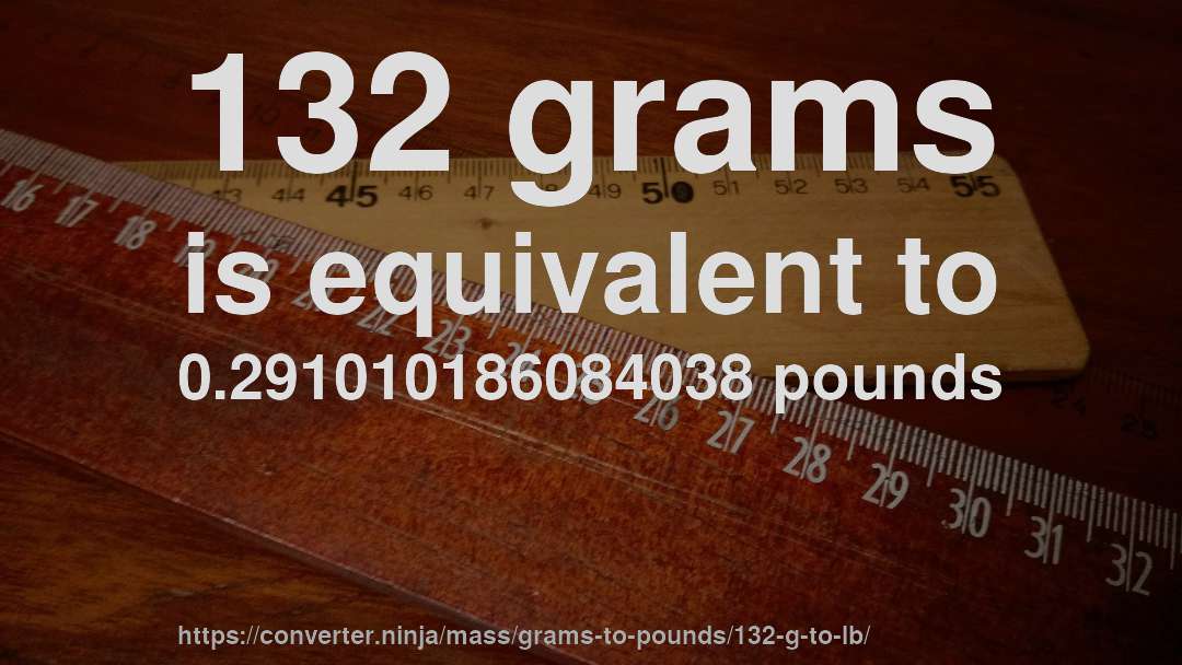 132 grams is equivalent to 0.291010186084038 pounds
