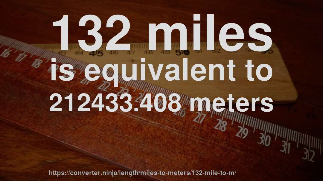 132 miles is equivalent to 212433.408 meters