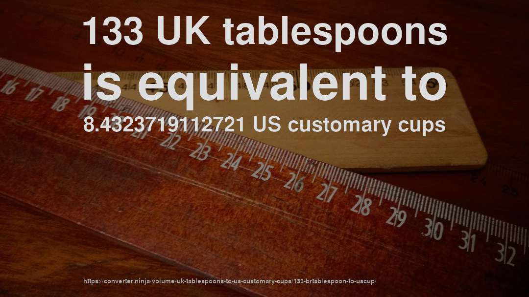 133 UK tablespoons is equivalent to 8.4323719112721 US customary cups