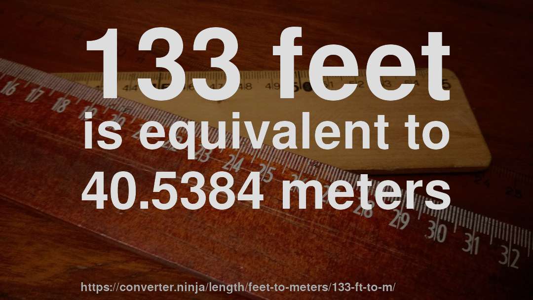 133 feet is equivalent to 40.5384 meters