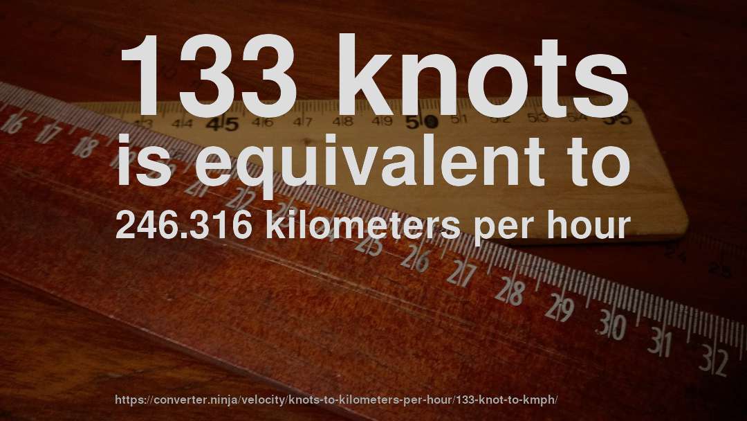 133 knots is equivalent to 246.316 kilometers per hour