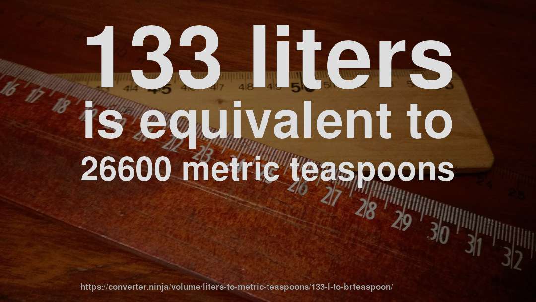 133 liters is equivalent to 26600 metric teaspoons