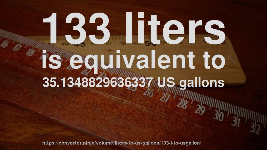 133 liters is equivalent to 35.1348829636337 US gallons