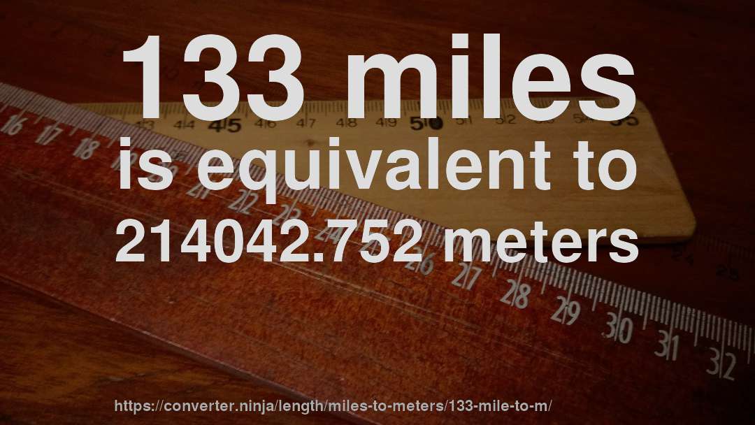 133 miles is equivalent to 214042.752 meters