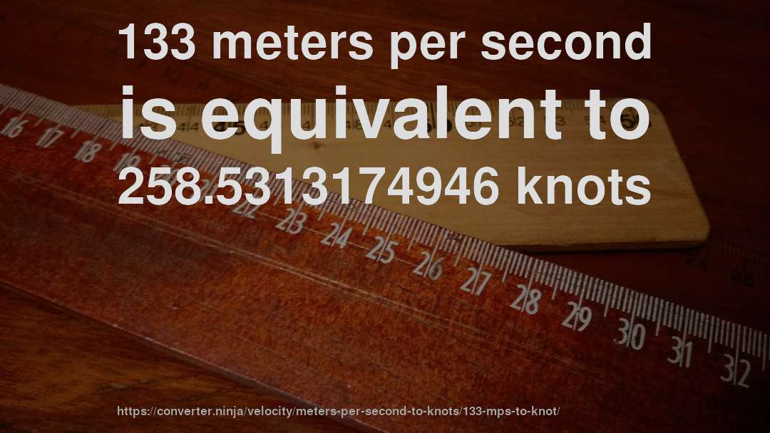 133 meters per second is equivalent to 258.5313174946 knots
