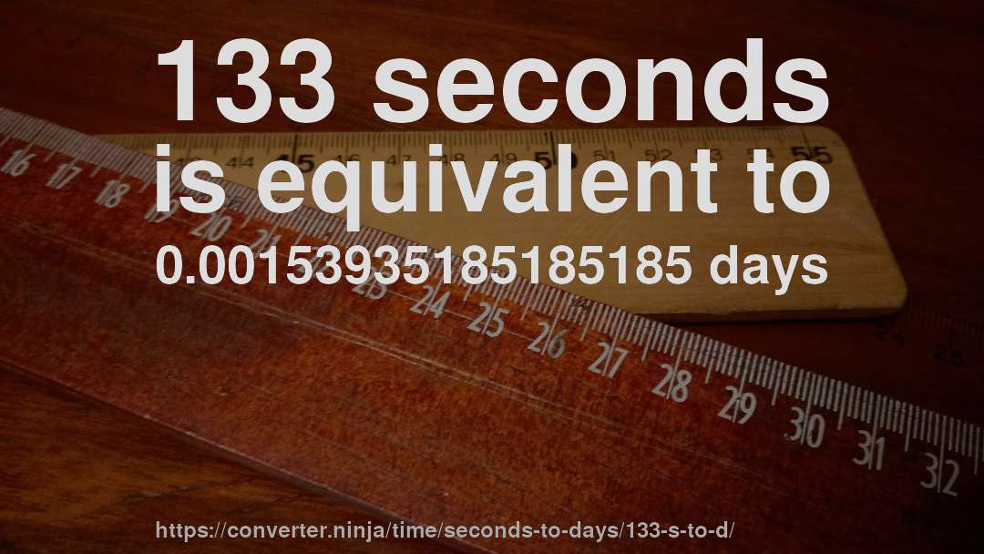 133 seconds is equivalent to 0.00153935185185185 days