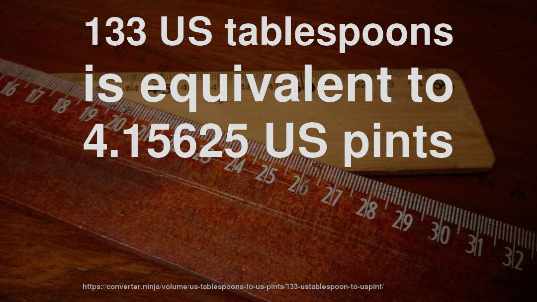 133 US tablespoons is equivalent to 4.15625 US pints