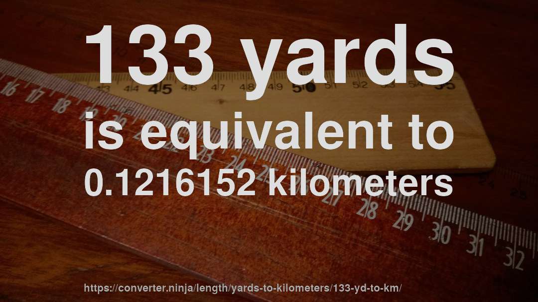 133 yards is equivalent to 0.1216152 kilometers