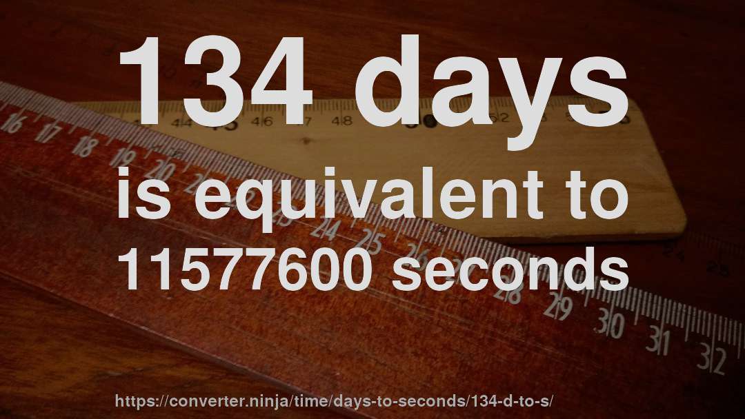 134 days is equivalent to 11577600 seconds