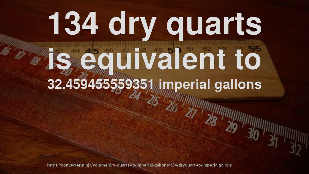 134 dry quarts is equivalent to 32.459455559351 imperial gallons