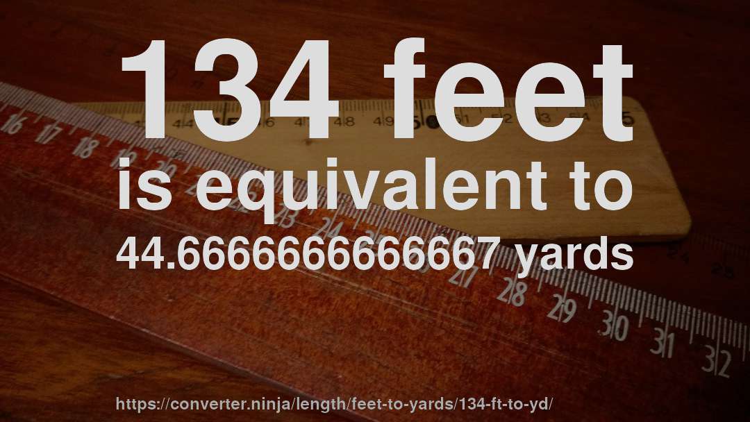 134 feet is equivalent to 44.6666666666667 yards