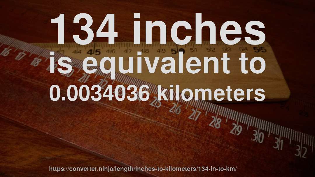 134 inches is equivalent to 0.0034036 kilometers