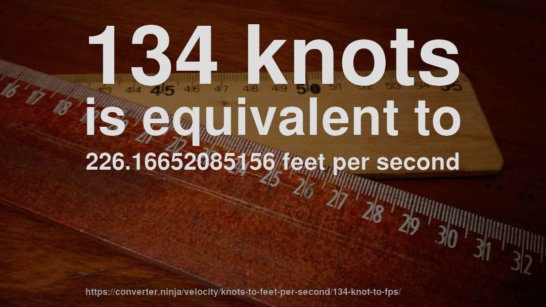 134 knots is equivalent to 226.16652085156 feet per second