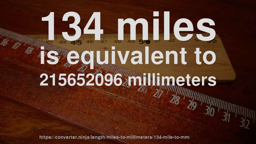 134 miles is equivalent to 215652096 millimeters