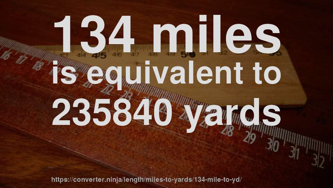 134 miles is equivalent to 235840 yards