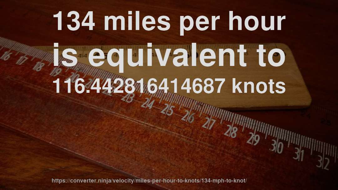 134 miles per hour is equivalent to 116.442816414687 knots