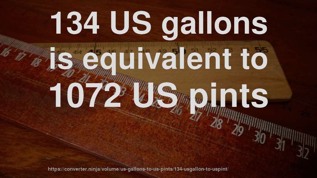 134 US gallons is equivalent to 1072 US pints