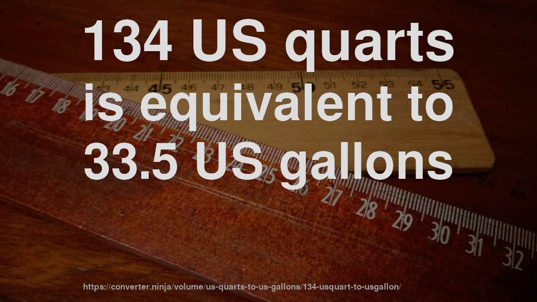 134 US quarts is equivalent to 33.5 US gallons