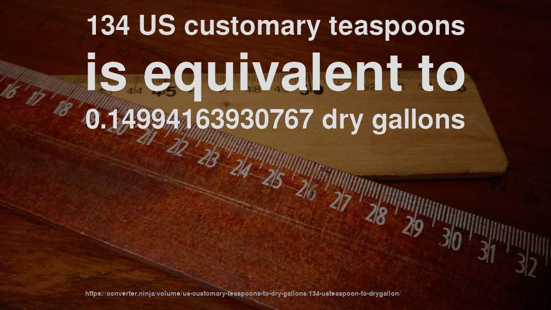 134 US customary teaspoons is equivalent to 0.14994163930767 dry gallons