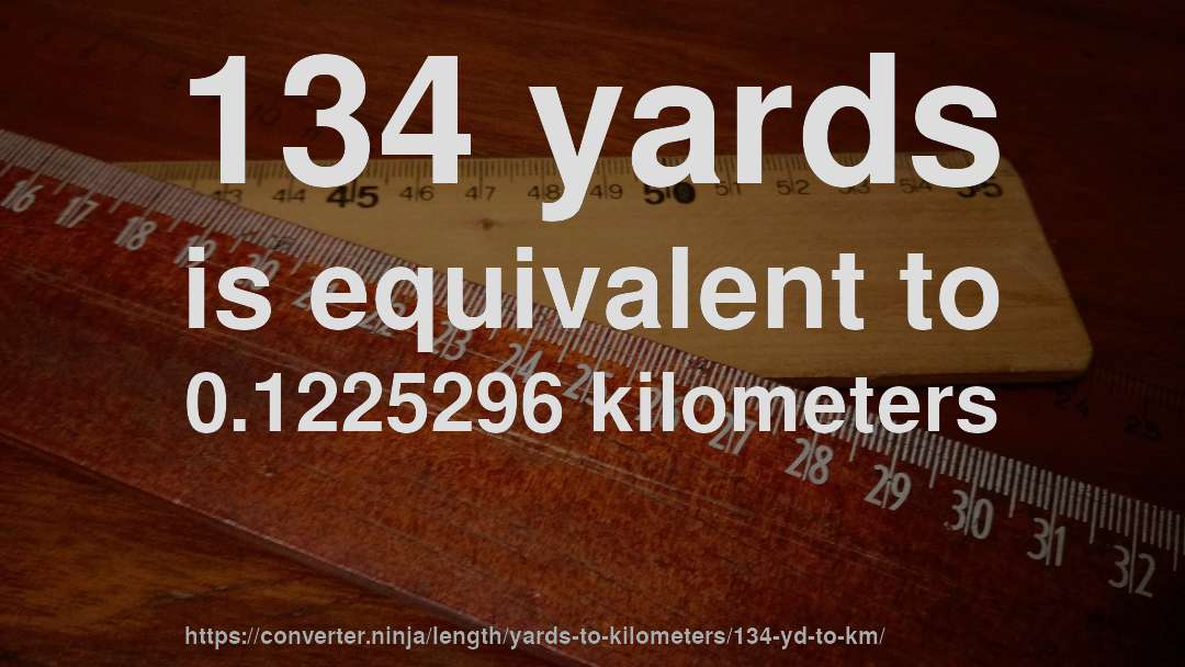 134 yards is equivalent to 0.1225296 kilometers