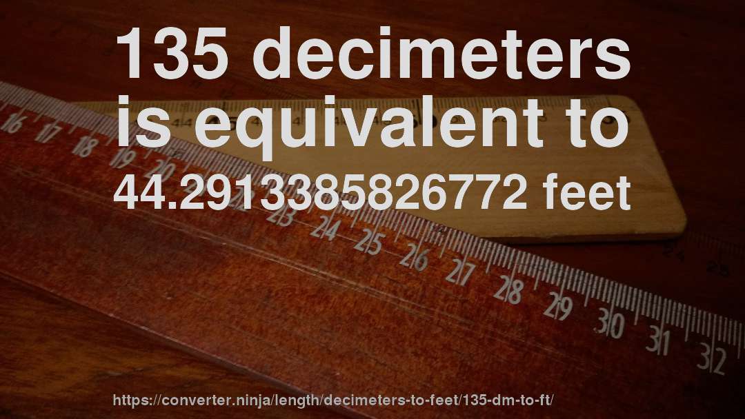 135 decimeters is equivalent to 44.2913385826772 feet