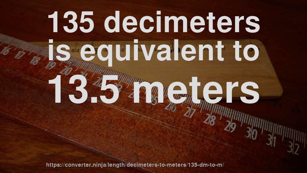 135 decimeters is equivalent to 13.5 meters
