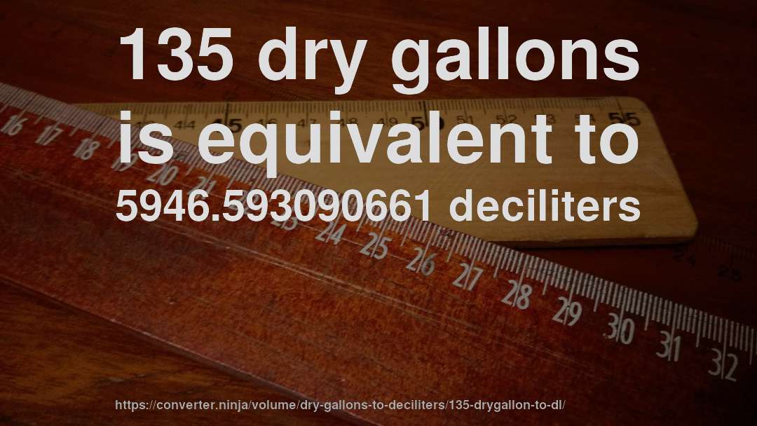 135 dry gallons is equivalent to 5946.593090661 deciliters