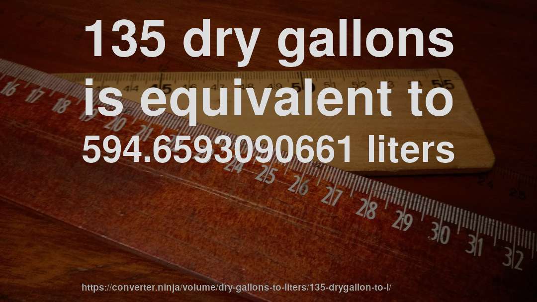 135 dry gallons is equivalent to 594.6593090661 liters
