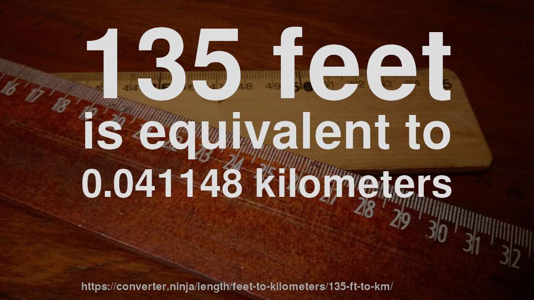 135 feet is equivalent to 0.041148 kilometers