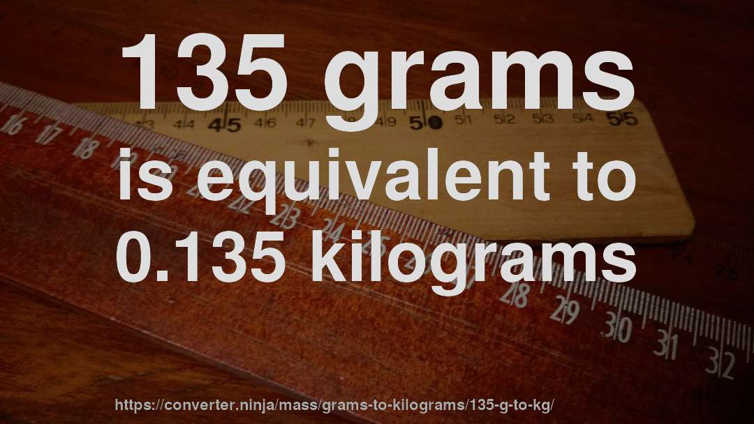 135 grams is equivalent to 0.135 kilograms